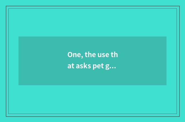 One, the use that asks pet growing red?