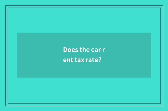 Does the car rent tax rate?
