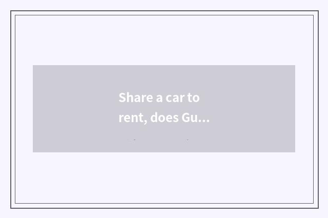 Share a car to rent, does Guangzhou where have share a car to rent?