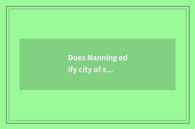 Does Nanning edify city of science and technology what to school read?