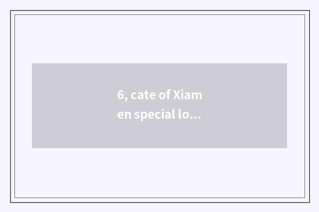 6, cate of Xiamen special local product?