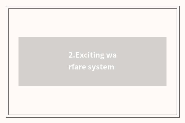 2.Exciting warfare system
