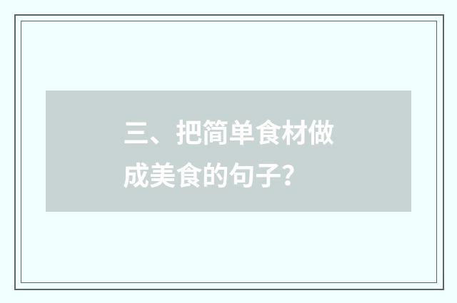 三、把简单食材做成美食的句子？