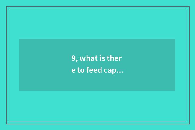 9, what is there to feed capable person in the captive of cate?