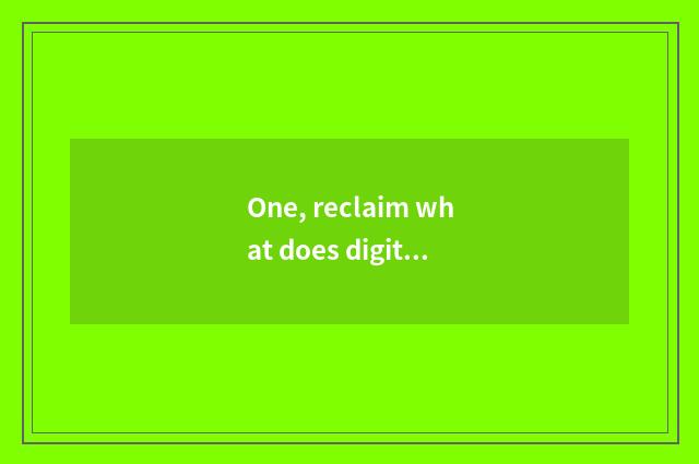 One, reclaim what does digital camera do?