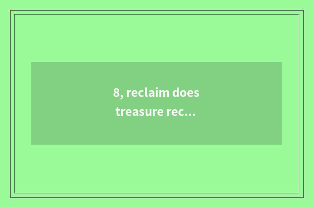 8, reclaim does treasure reclaim flow?