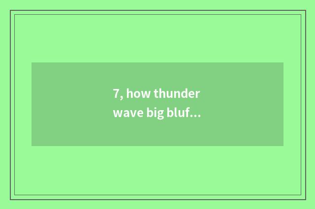 7, how thunder wave big bluff forms?