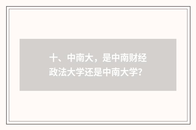 十、中南大，是中南财经政法大学还是中南大学？