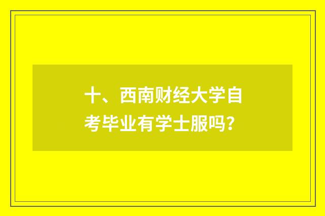 十、西南财经大学自考毕业有学士服吗？