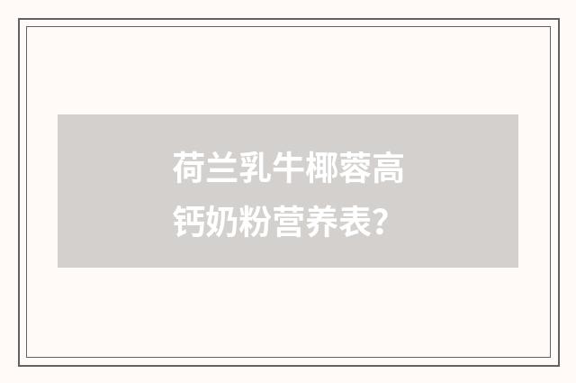荷兰乳牛椰蓉高钙奶粉营养表？