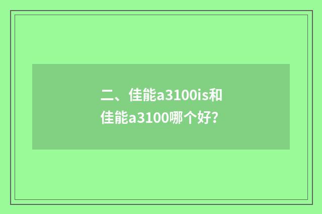 二、佳能a3100is和佳能a3100哪个好？