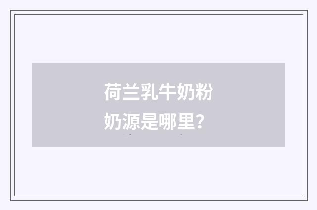 荷兰乳牛奶粉奶源是哪里？