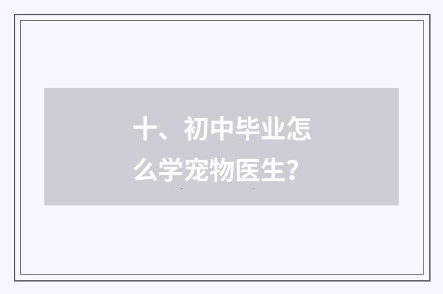 十、初中毕业怎么学宠物医生？