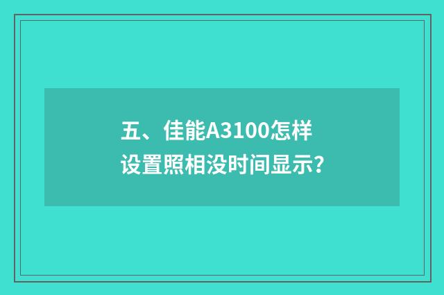 五、佳能A3100怎样设置照相没时间显示？