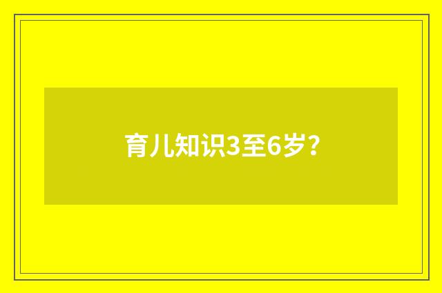 育儿知识3至6岁?