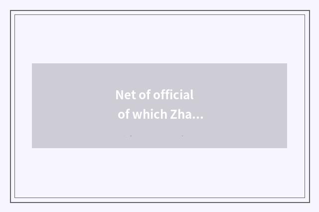 Net of official of which Zha car?