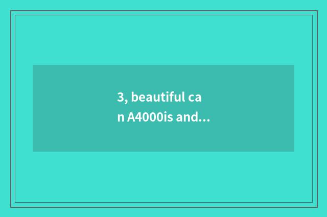 3, beautiful can A4000is and beautiful can A3100 which good?