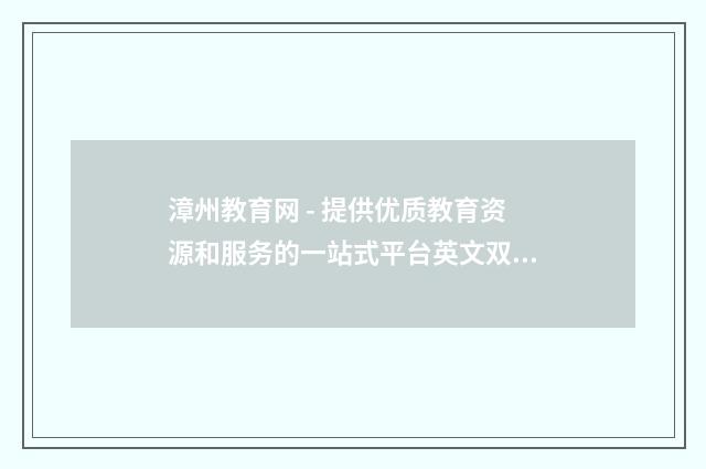 漳州教育网 - 提供优质教育资源和服务的一站式平台英文双语对照