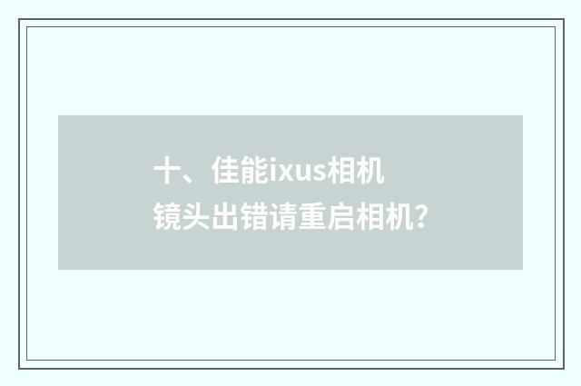 十、佳能ixus相机镜头出错请重启相机？