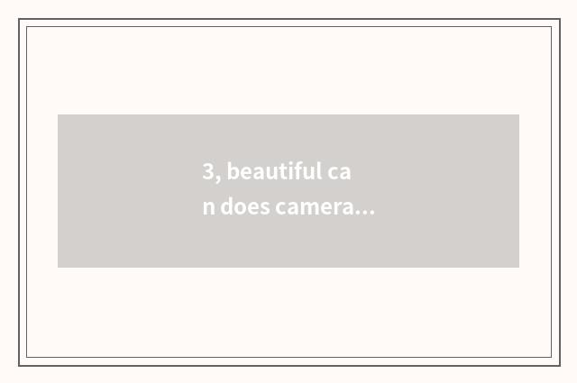 3, beautiful can does camera lens make mistake restart how to solve?