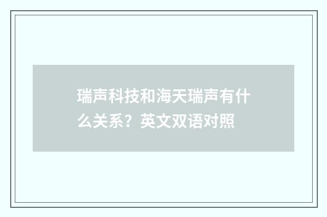 瑞声科技和海天瑞声有什么关系？英文双语对照