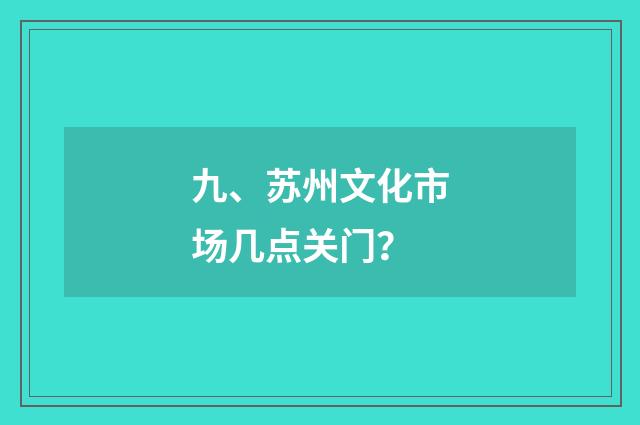 九、苏州文化市场几点关门？