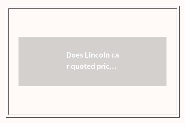 Does Lincoln car quoted price reach parameter?