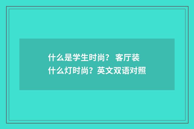 什么是学生时尚？ 客厅装什么灯时尚？英文双语对照