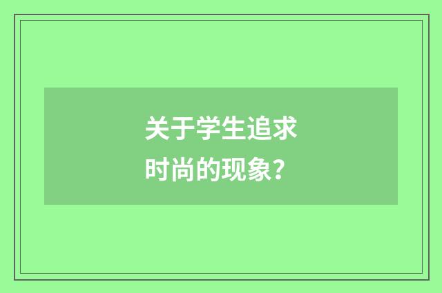 关于学生追求时尚的现象？