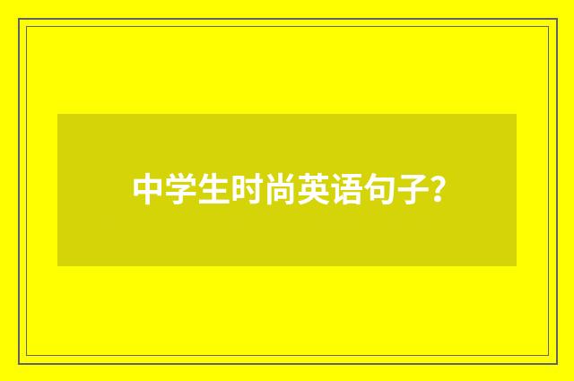 中学生时尚英语句子？
