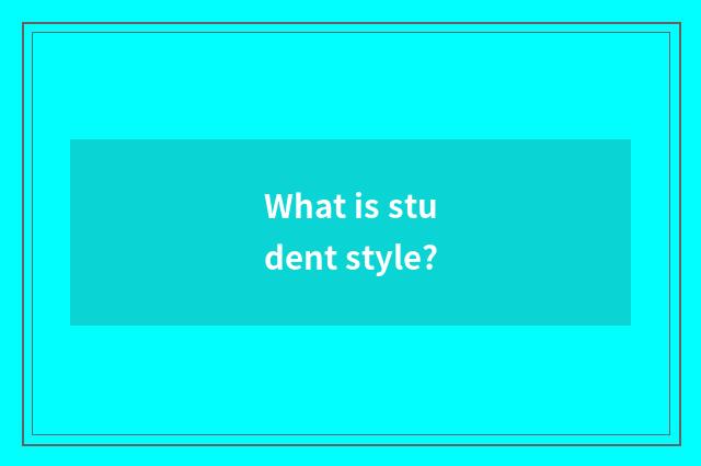 What is student style?