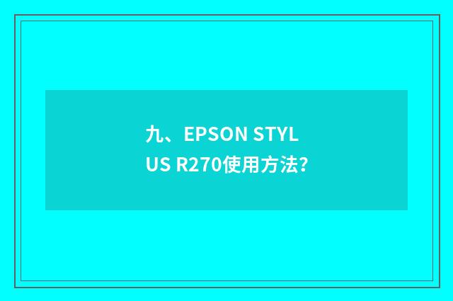 九、EPSON STYLUS R270使用方法？