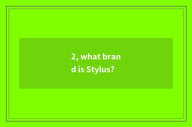 2, what brand is Stylus?