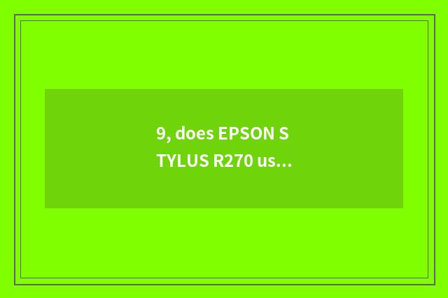 9, does EPSON STYLUS R270 use a method?