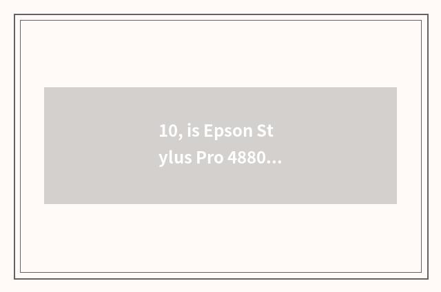 10, is Epson Stylus Pro 4880C hitting color to become weak?