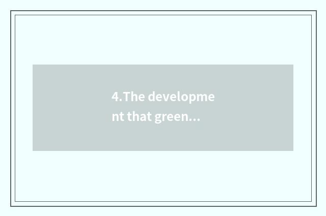 4.The development that green lives in