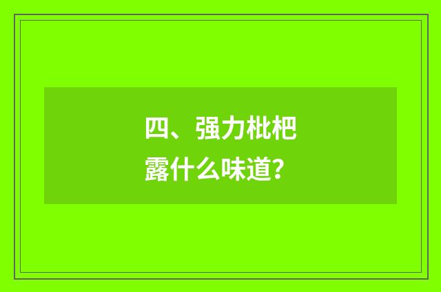 四、强力枇杷露什么味道？