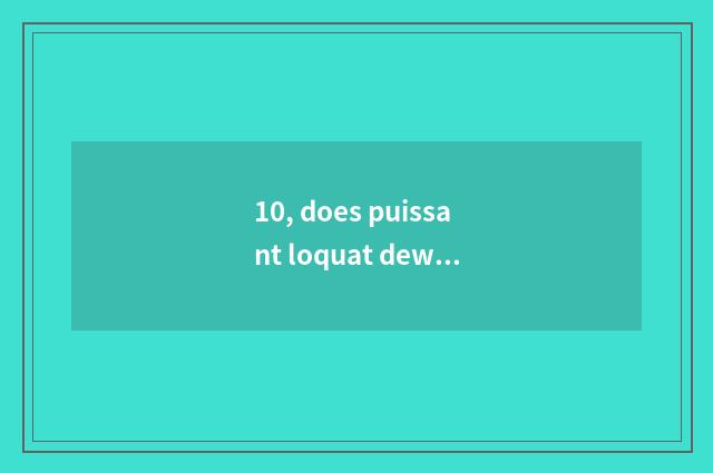10, does puissant loquat dew treat chill to cough?