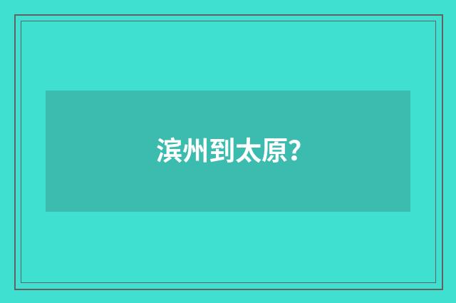 滨州到太原？