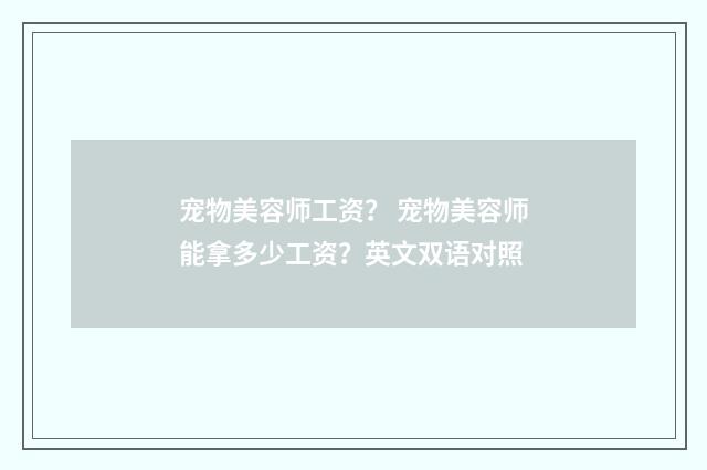 宠物美容师工资？ 宠物美容师能拿多少工资？英文双语对照