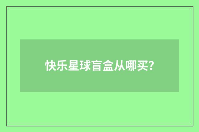 快乐星球盲盒从哪买？