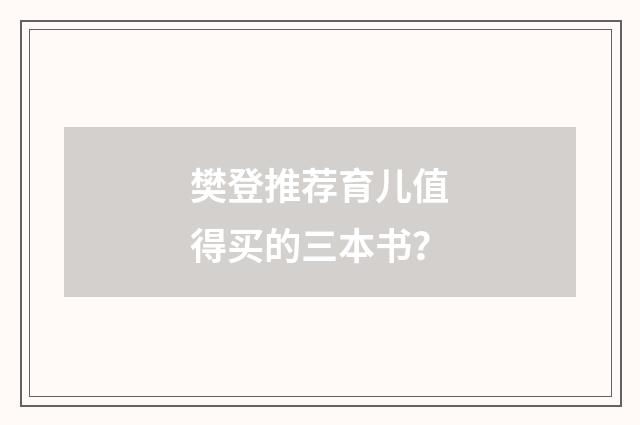 樊登推荐育儿值得买的三本书？