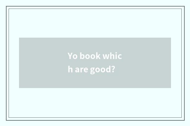 Yo book which are good?