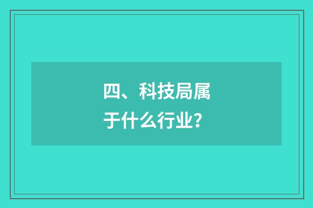 四、科技局属于什么行业？