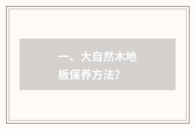 一、大自然木地板保养方法？