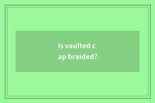Is vaulted cap braided?