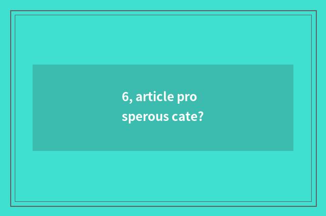 6, article prosperous cate?