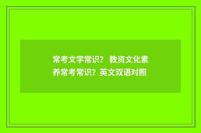 常考文学常识？ 教资文化素养常考常识？英文双语对照