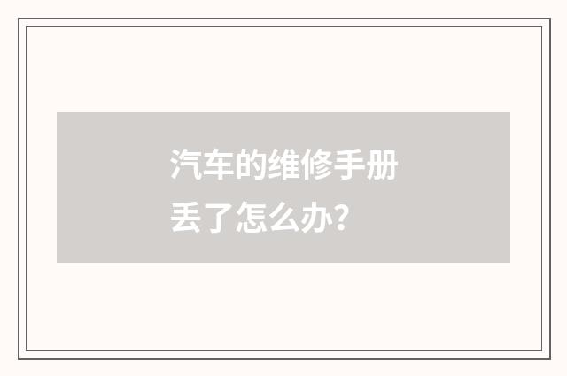 汽车的维修手册丢了怎么办？