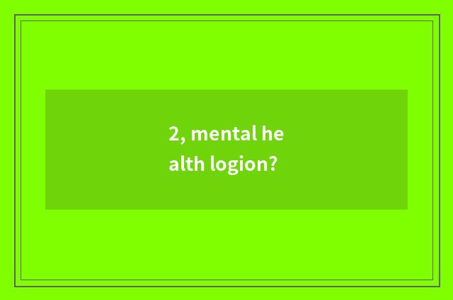 2, mental health logion?